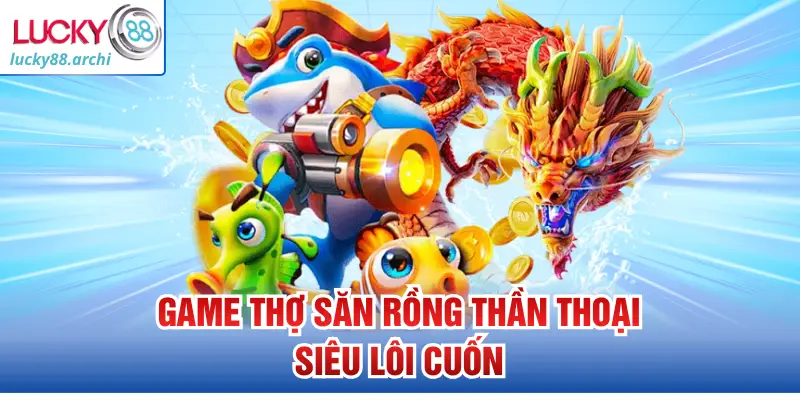 Game thợ săn rồng thần thoại siêu lôi cuốn