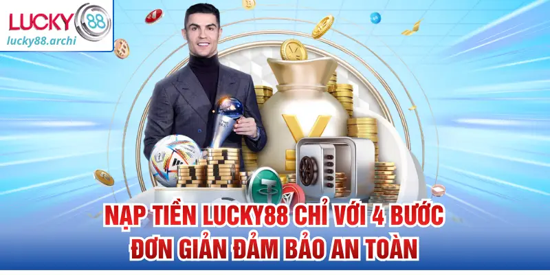 Nạp Tiền Lucky88 Chỉ Với 4 Bước Đơn Giản Đảm Bảo An Toàn