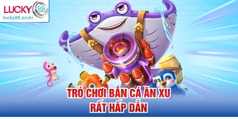 Trò chơi bắn cá ăn xu rất hấp dẫn