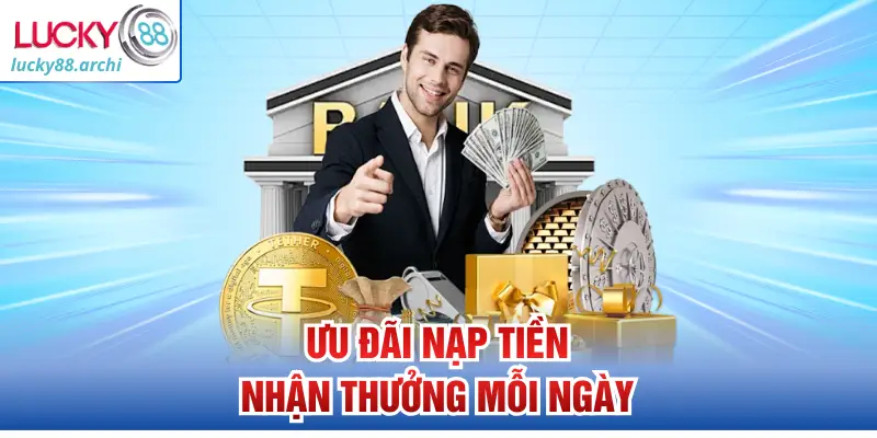 Ưu đãi nạp tiền nhận thưởng mỗi ngày